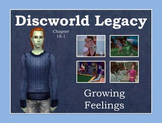 Discworld Legacy
    Chapter
     18.1




              Growing
              Feelings
 
