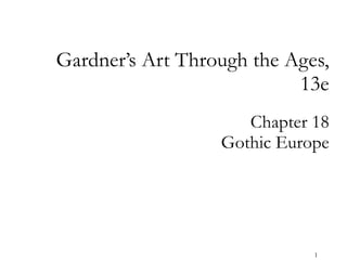 Chapter 18 Gothic Europe Gardner’s Art Through the Ages, 13e 