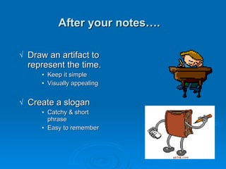 After your notes…. Draw an artifact to represent the time. Keep it simple Visually appealing Create a slogan Catchy & short phrase Easy to remember 