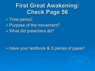 First Great Awakening: Check Page 56 Time period: Purpose of the movement? What did preachers do? Have your textbook & 3 pieces of paper! 