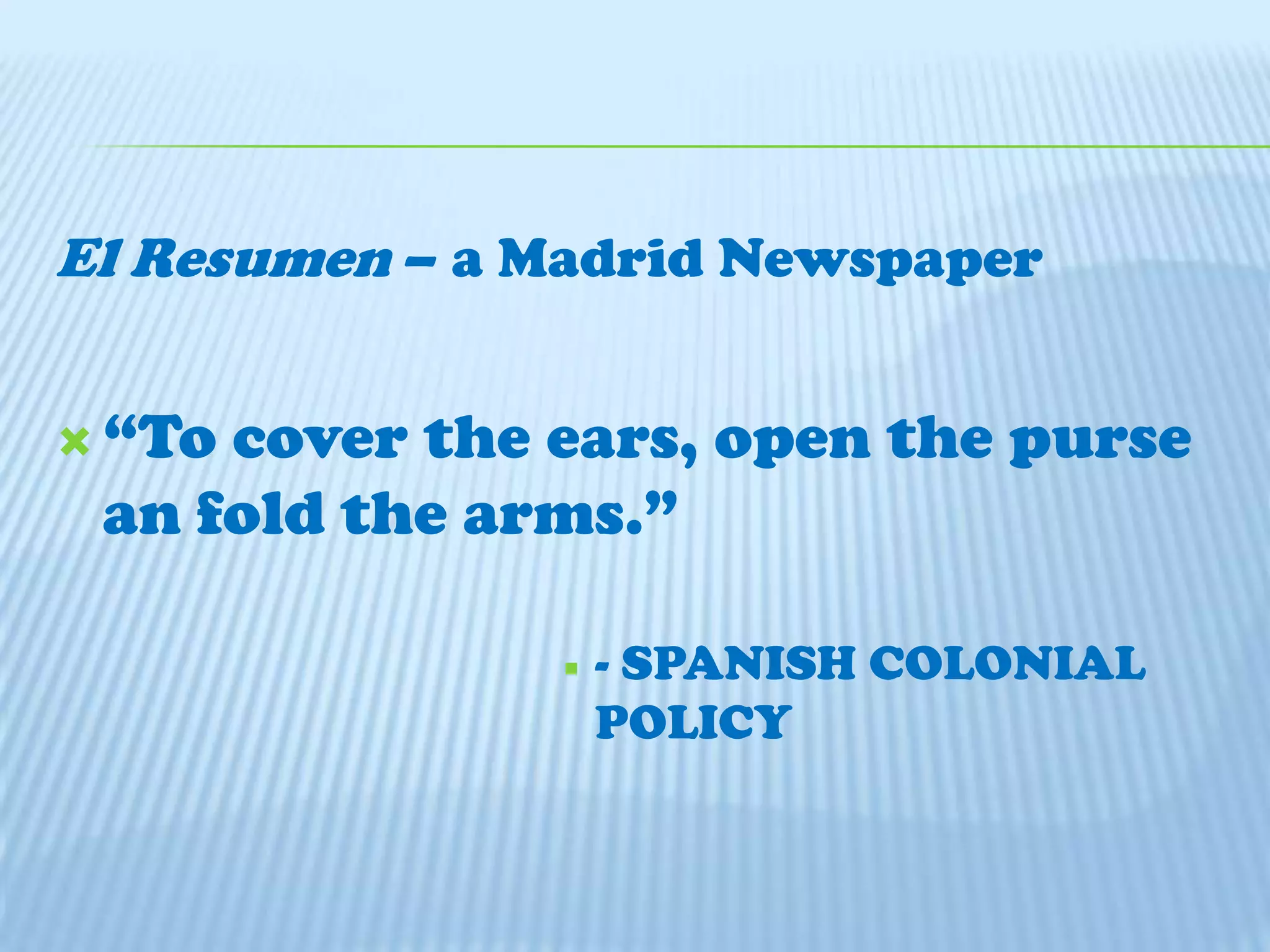 El Resumen– a Madrid Newspaper“To cover the ears, open the purse an fold the arms.” - SPANISH COLONIAL POLICY