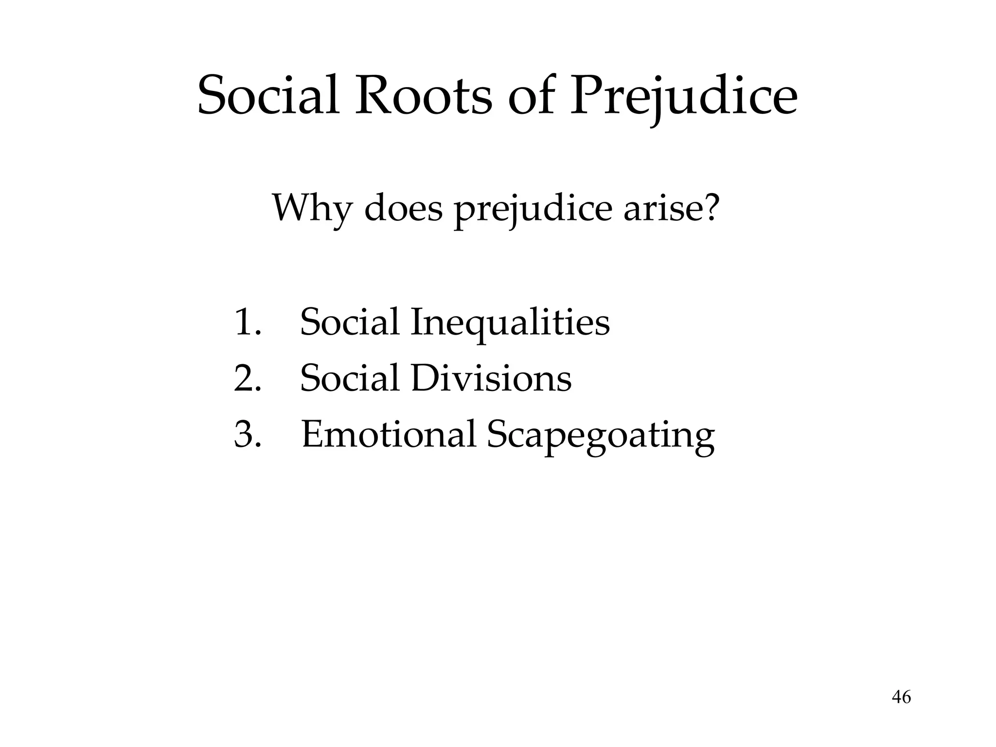 Social Roots of Prejudice Why does prejudice arise? Social Inequalities Social Divisions Emotional Scapegoating 