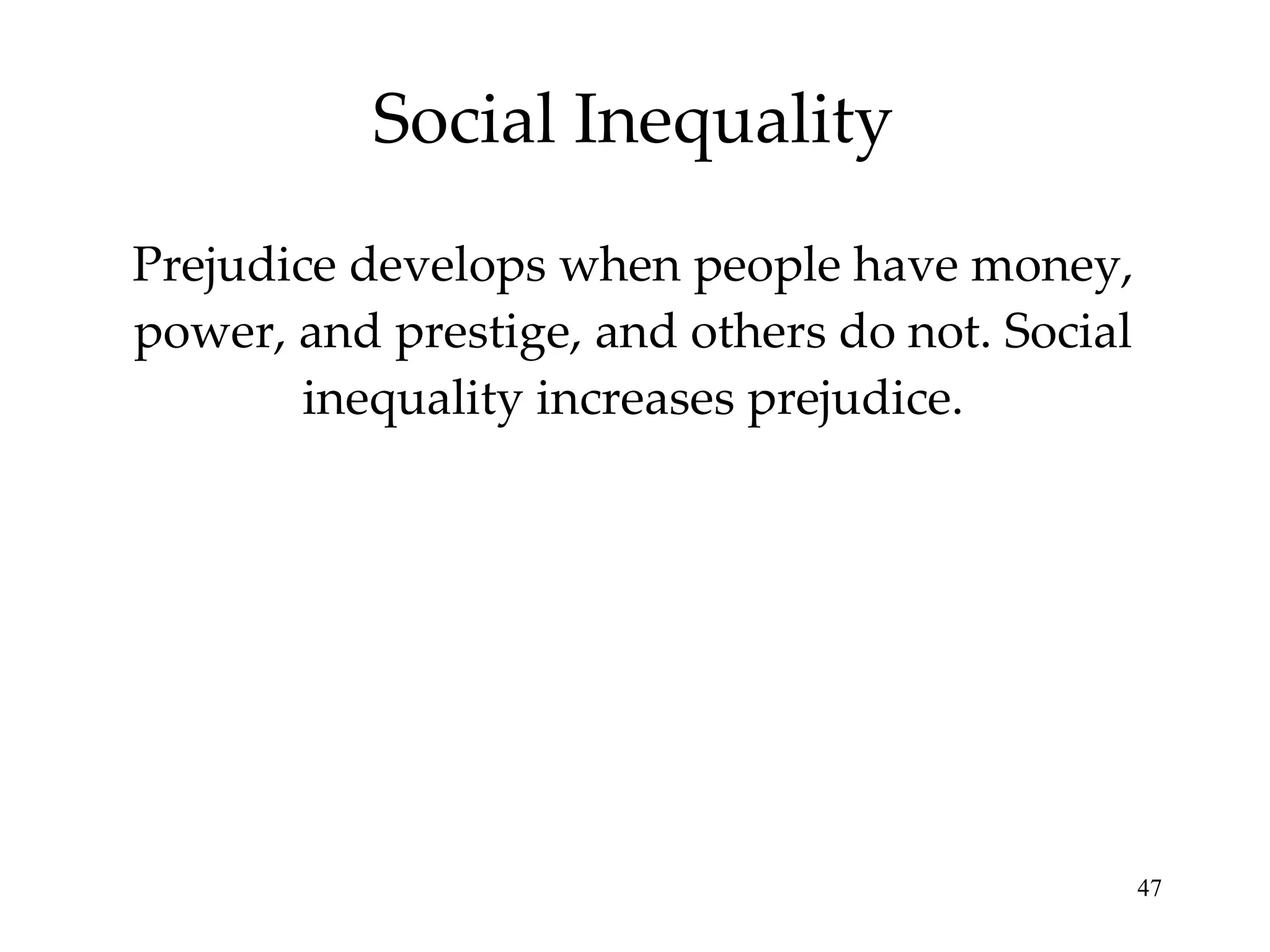 Social Inequality Prejudice develops when people have money, power, and prestige, and others do not. Social inequality increases prejudice. 