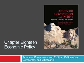 Chapter Eighteen Economic Policy American Government and Politics:  Deliberation, Democracy, and Citizenship 