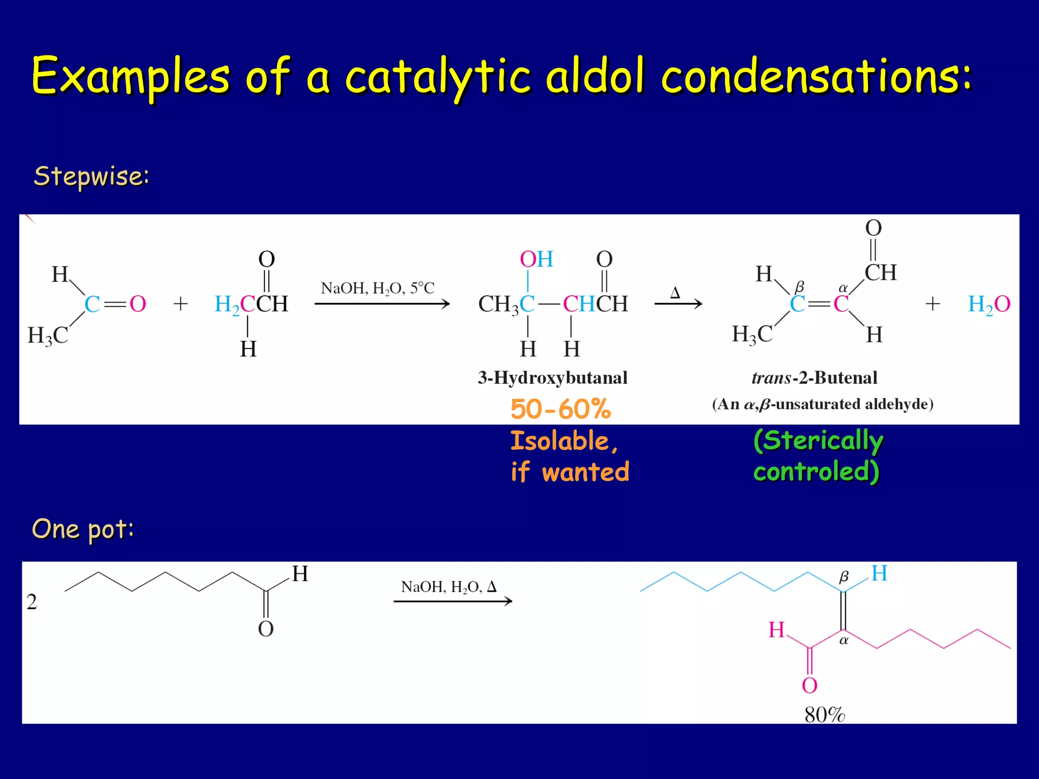 Examples of a catalytic aldol condensations:Examples of a catalytic aldol condensations:
50-60%
Isolable,
if wanted
(Sterically(Sterically
controled)controled)
Stepwise:Stepwise:
One pot:One pot:
 