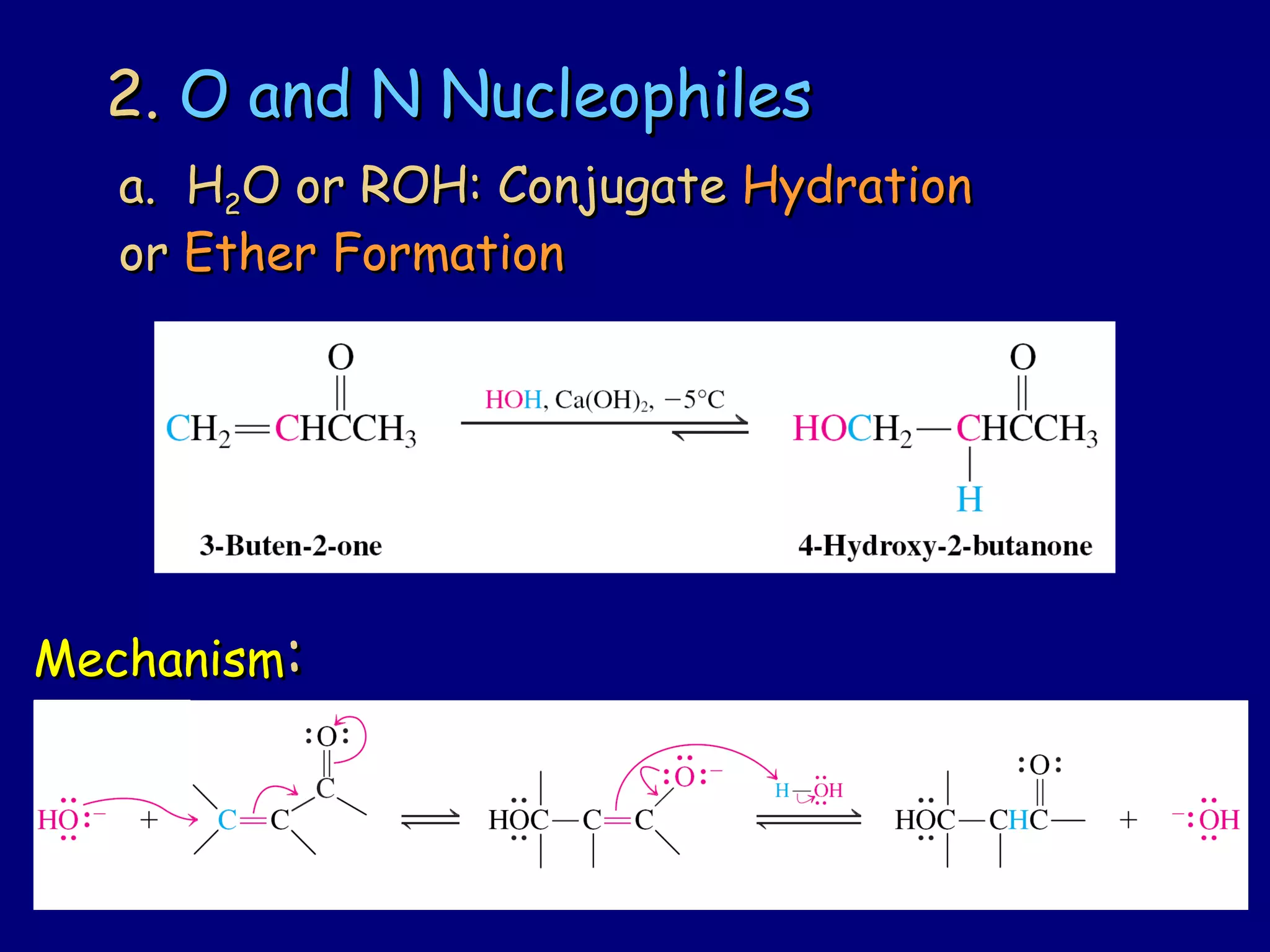 2.2. O and N NucleophilesO and N Nucleophiles
a. Ha. H22O or ROH: ConjugateO or ROH: Conjugate HydrationHydration
oror Ether FormationEther Formation
MechanismMechanism::
 