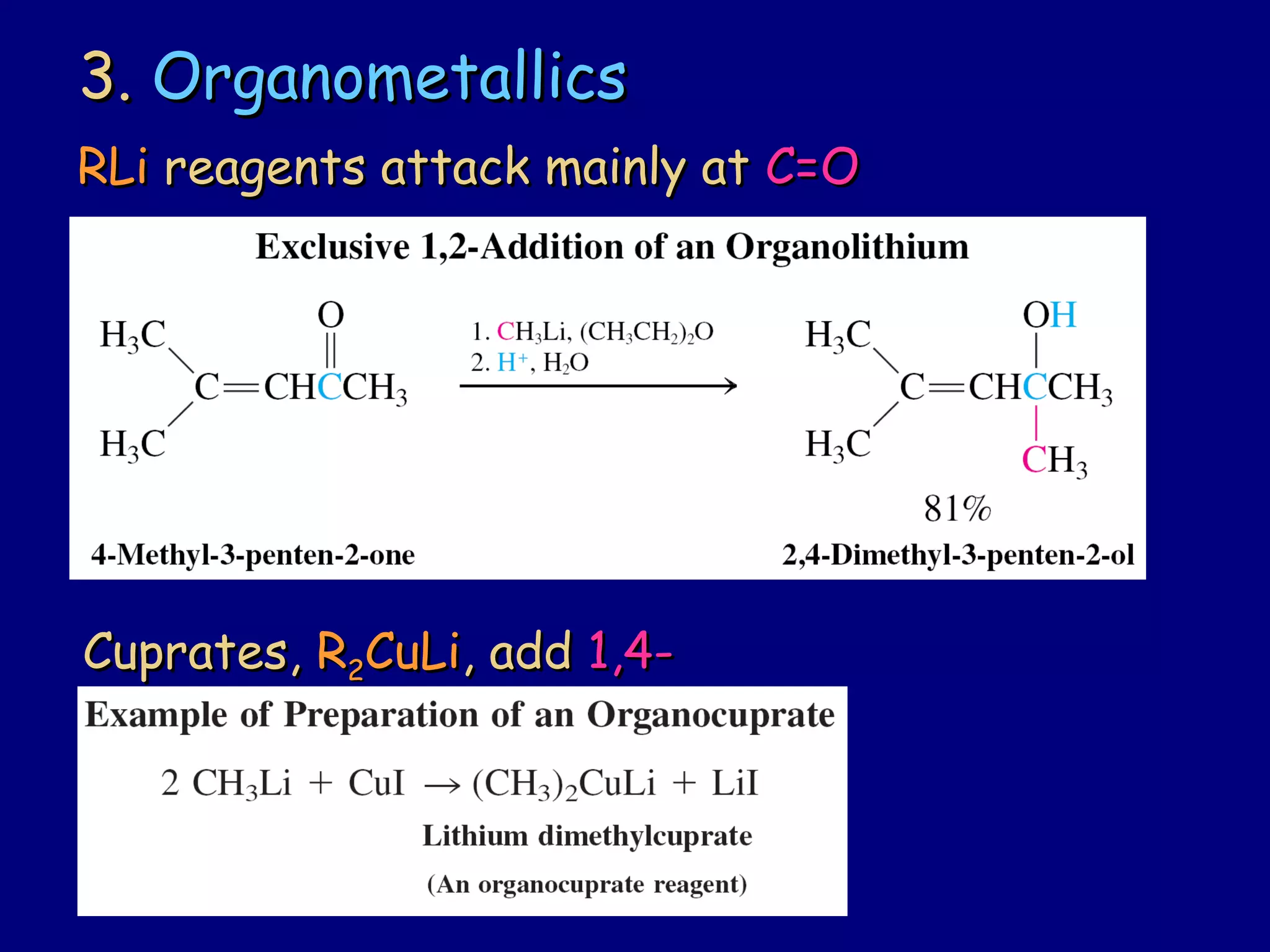 3.3. OrganometallicsOrganometallics
RLiRLi reagents attack mainly atreagents attack mainly at C=OC=O
Cuprates,Cuprates, RR22CuLiCuLi, add, add 1,4-1,4-
 