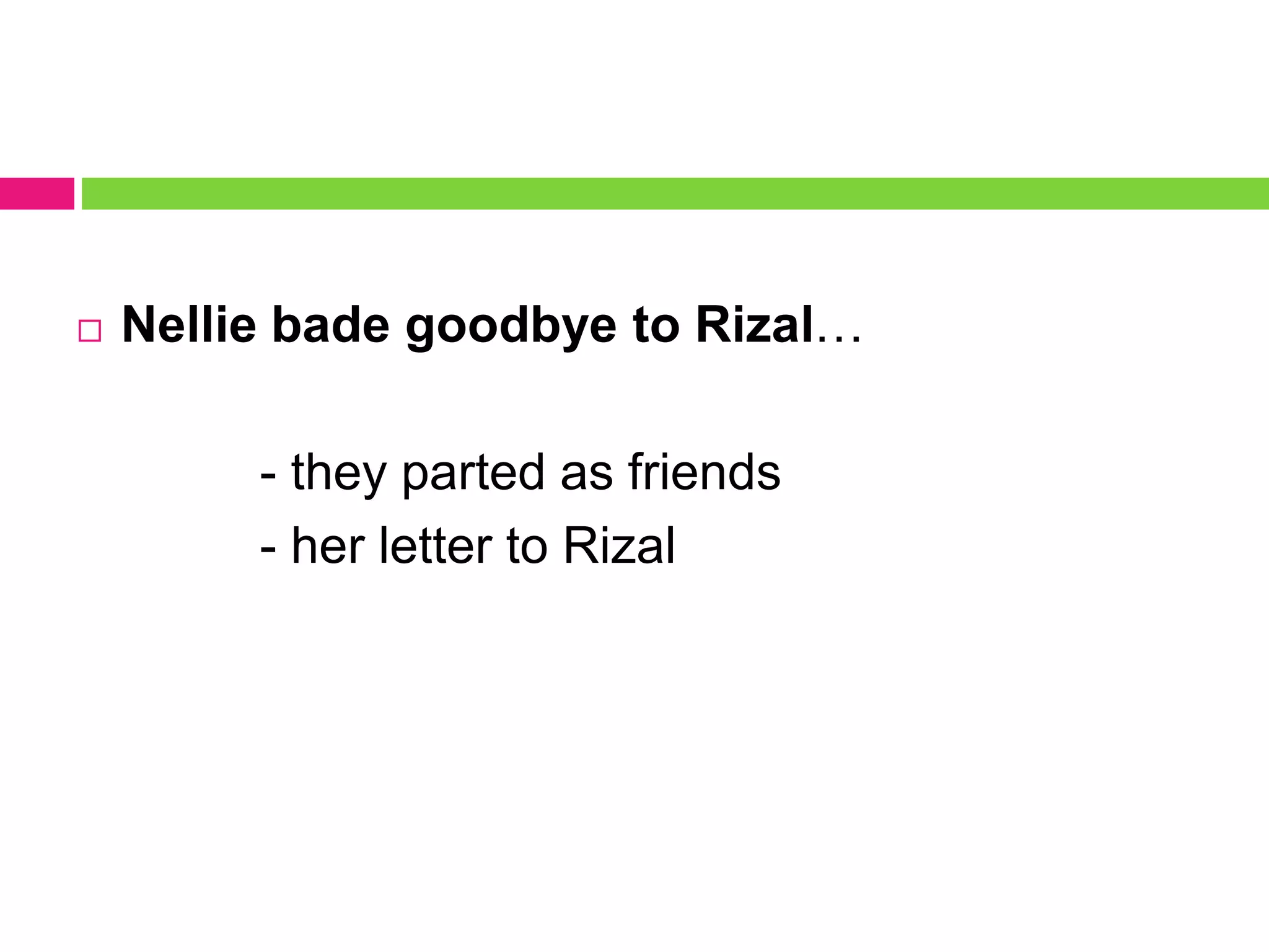 Nellie bade goodbye to Rizal…
- they parted as friends
- her letter to Rizal
 