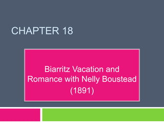 CHAPTER 18
Biarritz Vacation and
Romance with Nelly Boustead
(1891)
 