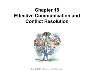 Chapter 18
Effective Communication and
Conflict Resolution
Copyright © 2014 by Mosby, an imprint of Elsevier Inc.
 