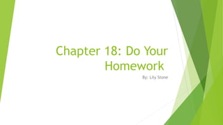 Chapter 18: Do Your
Homework
By: Lily Stone
 