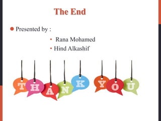 The End
 Presented by :
• Rana Mohamed
• Hind Alkashif
 