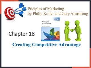 Creating Competitive Advantage
Chapter 18
Priciples of Marketing
by Philip Kotler and Gary Armstrong
 