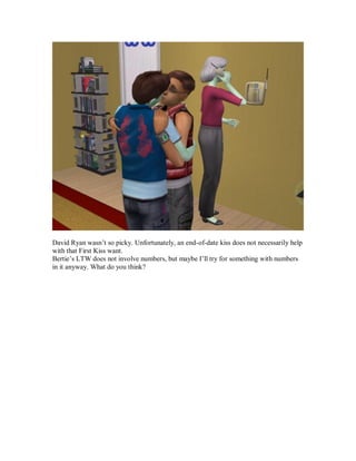 David Ryan wasn’t so picky. Unfortunately, an end-of-date kiss does not necessarily help
with that First Kiss want.
Bertie’s LTW does not involve numbers, but maybe I’ll try for something with numbers
in it anyway. What do you think?
 
