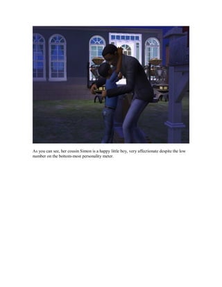 As you can see, her cousin Simon is a happy little boy, very affectionate despite the low
number on the bottom-most personality meter.
 