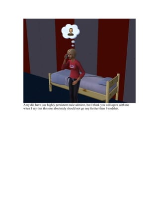 Amy did have one highly persistent male admirer, but I think you will agree with me
when I say that this one absolutely should not go any further than friendship.
 