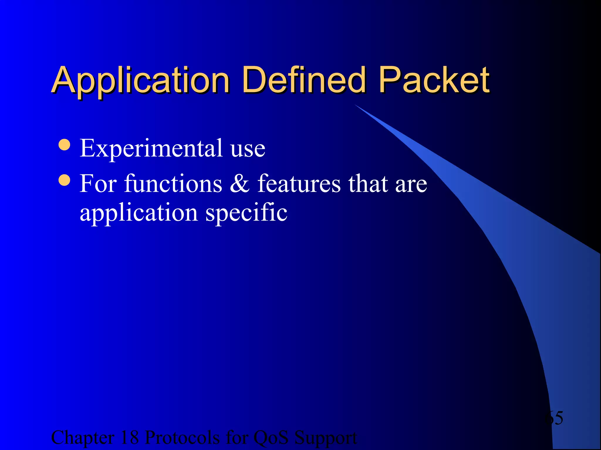 Chapter 18 Protocols for QoS Support
65
Application Defined PacketApplication Defined Packet
Experimental use
For functions & features that are
application specific
 