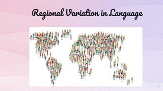 Regional Variation in Language
2
 