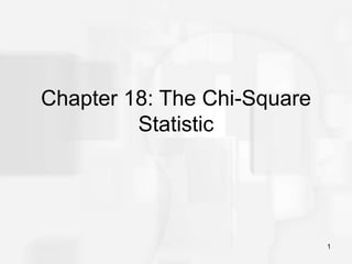1
Chapter 18: The Chi-Square
Statistic
 