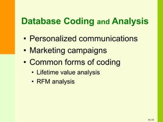 • Personalized communications
• Marketing campaigns
• Common forms of coding
• Lifetime value analysis
• RFM analysis
Database Coding and Analysis
11-11
 