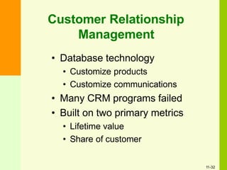Customer Relationship
Management
• Database technology
• Customize products
• Customize communications
• Many CRM programs failed
• Built on two primary metrics
• Lifetime value
• Share of customer
11-32
 
