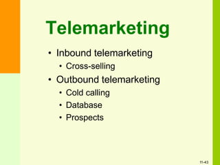 Telemarketing
• Inbound telemarketing
• Cross-selling
• Outbound telemarketing
• Cold calling
• Database
• Prospects
11-43
 