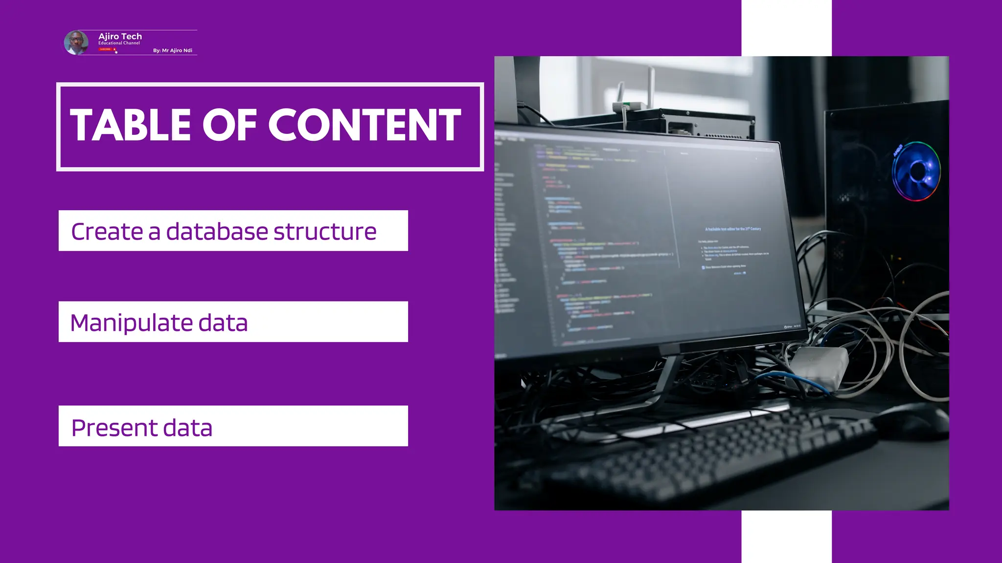 TABLE OF CONTENT
Create a database structure
Manipulate data
Present data
 