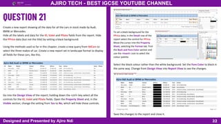 32
AJIRO TECH - BEST IGCSE YOUTUBE CHANNEL
Designed and Presented by Ajiro Ndi
Create a new report showing all the data for all the cars in stock made by Audi,
BMW or Mercedes.
Hide all the labels and data for the ID, Valet and PDate fields from the report. Hide
the PPrice data (but not the title) by setting a black background.
Using the methods used so far in this chapter, create a new query from tblCars to
select the three makes of car. Create a new report set in landscape format to display
all fields for these cars, like this.
Go into the Design View of the report; holding down the <ctrl> key select all the
controls for the ID, Valet and PDate fields. Open the Property Sheet and, in the
Visible section, change the setting from Yes to No, which will hide these controls.
To set a black background for the
PPrice data, in the Detail row of the
report select the control for PPrice.
Move the cursor into the Property
Sheet, selecting the Format tab. Find
the Back and Fore Color section and
use the <insert> icon to select the
colour palette.
Select the black colour rather than the white background. Set the Fore Color to black in
the same way. Change from Design View into Report View to see the changes.
Save the changes to the report and close it.
 
