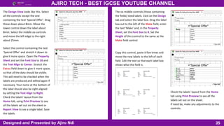 35
AJIRO TECH - BEST IGCSE YOUTUBE CHANNEL
Designed and Presented by Ajiro Ndi
The Design View looks like this. Select
all the controls except the one
containing the text ‘Special Offer’. Drag
these down about 8mm. Move the
lower control down the label about
8mm. Select the middle six controls
and move the left edge to the right
about 25mm.
Select the control containing the text
‘Special Offer’ and stretch it down to
give it more space. Open the Property
Sheet and set the Font Size to 16 and
the Text Align to Center. Stretch the
Extras field down to give it more space,
so that all the data should be visible.
This will need to be checked when the
labels are produced and edited again if
necessary. Your name at the bottom of
the label should also be right aligned
by setting the Text Align to Right.
Check the labels’ layout from the
Home tab, using Print Preview to see
all the labels set out on the sheet or
Report View to see a single label. Save
the labels
The six middle controls (those containing
the fields) need labels. Click on the Design
tab and select the label box. Drag the label
box out to the left of the Make field, enter
the text ‘Make’ and, in the Property
Sheet, set the Font Size to 8. Set the
Height of this control to the same as the
Make field control
Copy this control, paste it five times and
move the new labels to the left of each
field. Edit the text so that each label box
shows what the field is.
Check the labels’ layout from the Home
tab using Print Preview to see all the
labels set out on the sheet.
If need be, make any adjustments to the
controls.
 