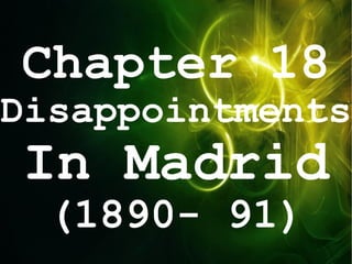 Chapter 18
Disappointments
In Madrid
  (1890- 91)
 