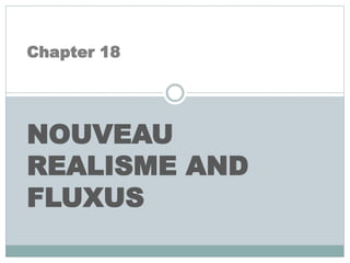 Chapter 18
NOUVEAU
REALISME AND
FLUXUS
 
