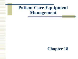 Patient Care Equipment
Management
Chapter 18
 