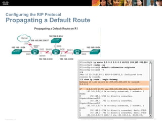 Presentation_ID 41© 2008 Cisco Systems, Inc. All rights reserved. Cisco Confidential
Configuring the RIP Protocol
Propagating a Default Route
 