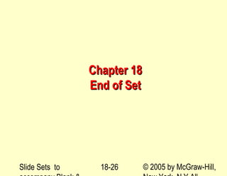 Slide Sets to © 2005 by McGraw-Hill,18-26
Chapter 18Chapter 18
End of SetEnd of Set
 