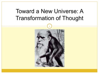 1
Toward a New Universe: A
Transformation of Thought
 