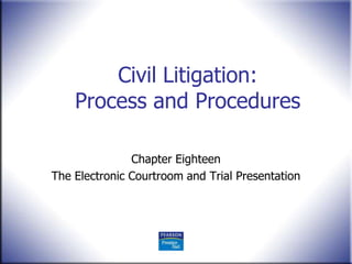 Civil Litigation:
    Process and Procedures

               Chapter Eighteen
The Electronic Courtroom and Trial Presentation
 