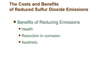  Benefits of Reducing Emissions
Health
Reduction in corrosion
Aesthetic
The Costs and Benefits
of Reduced Sulfur Dioxide Emissions
 