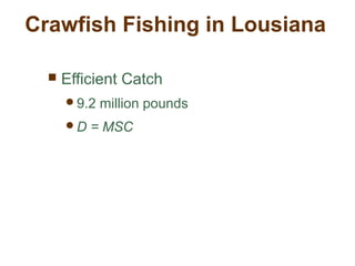 Crawfish Fishing in Lousiana
 Efficient Catch
9.2 million pounds
D = MSC
 