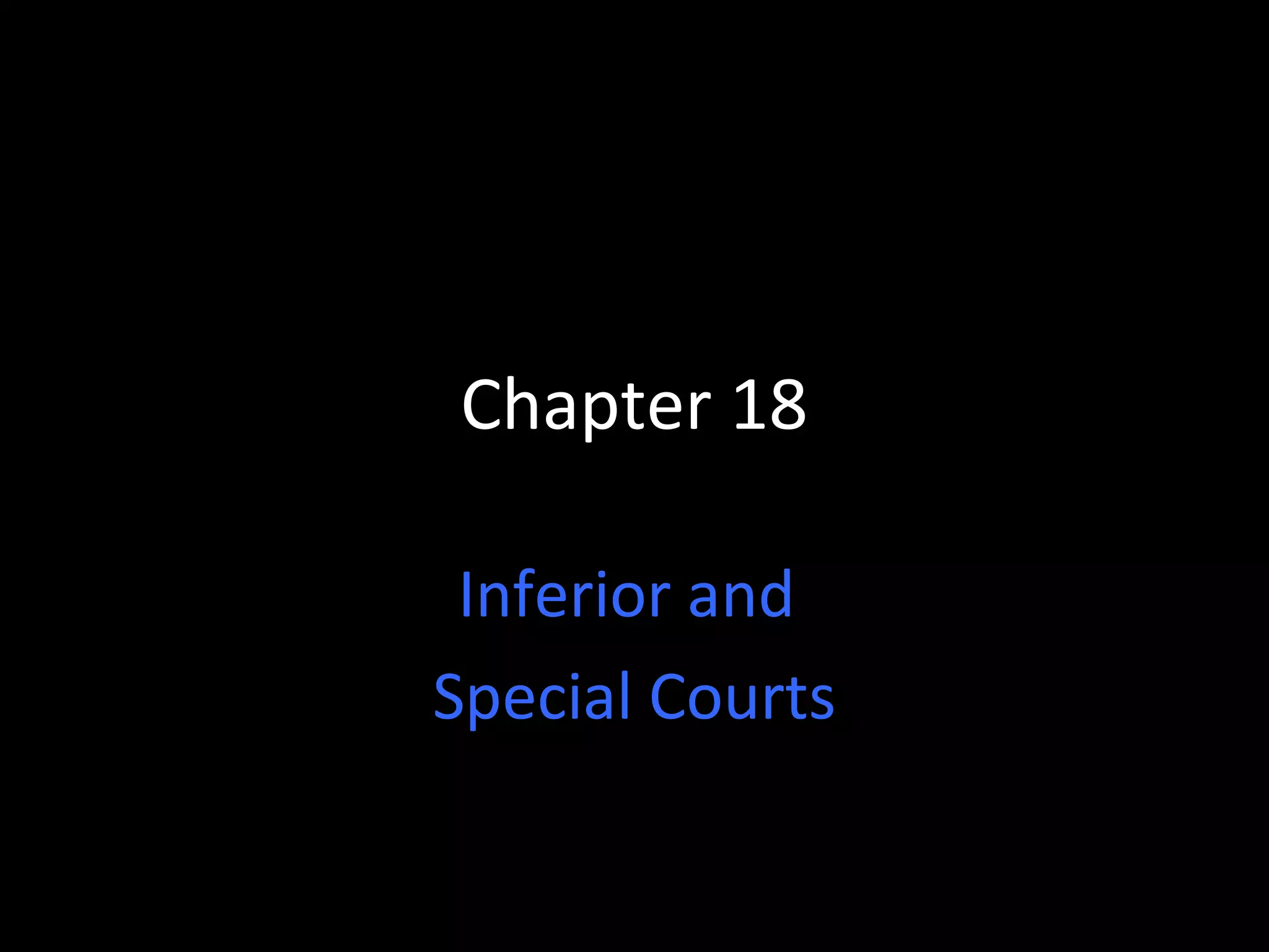 Chapter 18
Inferior and
Special Courts
 