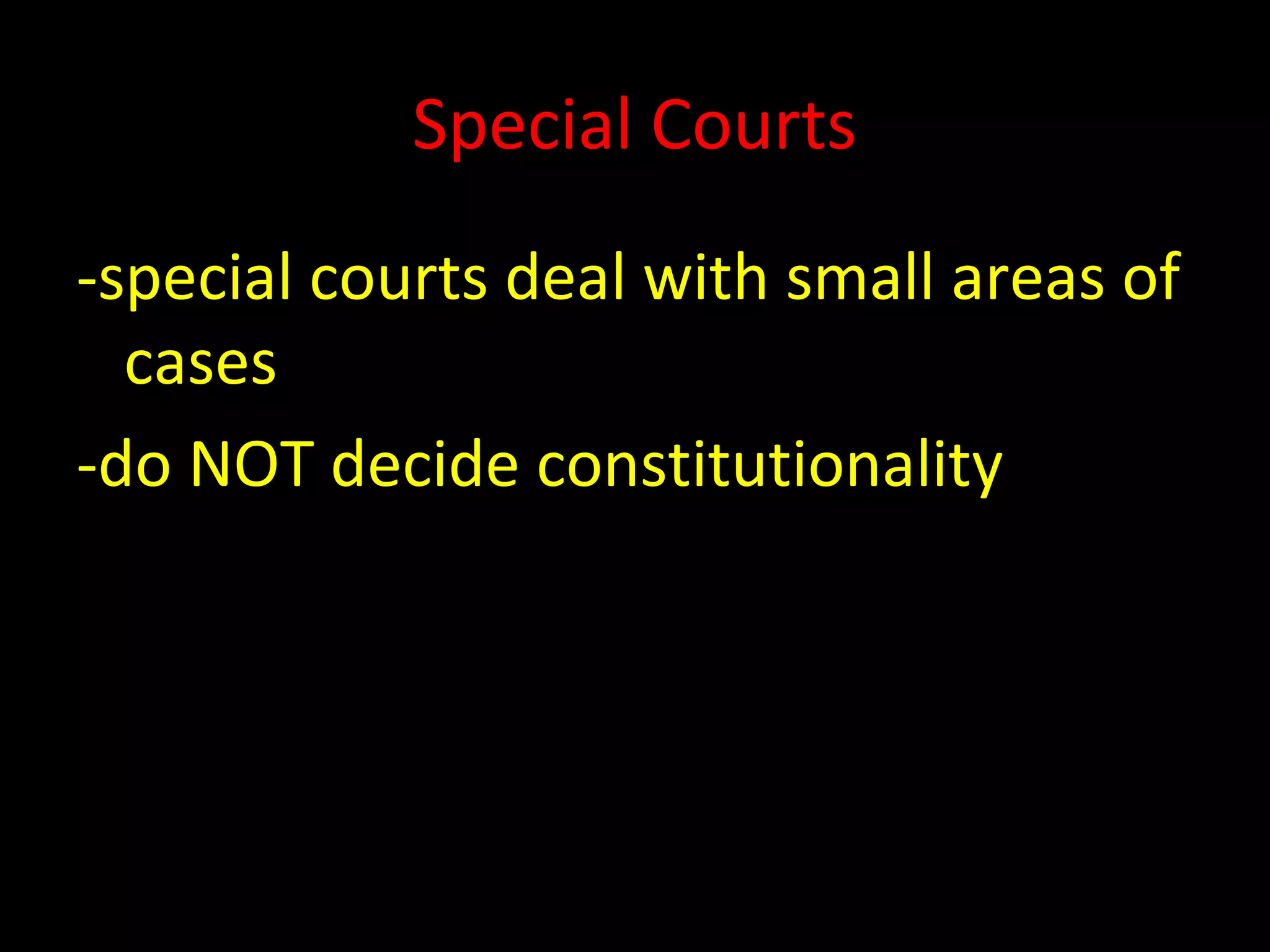 Special Courts
-special courts deal with small areas of
cases
-do NOT decide constitutionality
 