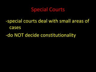 Special Courts
-special courts deal with small areas of
cases
-do NOT decide constitutionality
 