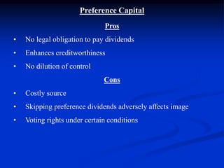 Preference Capital
Pros
• No legal obligation to pay dividends
• Enhances creditworthiness
• No dilution of control
Cons
• Costly source
• Skipping preference dividends adversely affects image
• Voting rights under certain conditions
 