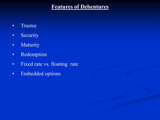 Features of Debentures
• Trustee
• Security
• Maturity
• Redemption
• Fixed rate vs. floating rate
• Embedded options
 