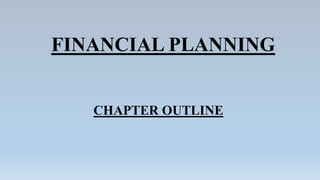FINANCIAL PLANNING
CHAPTER OUTLINE
 