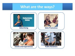 Advertising
Events and Experiences
Sales Promotion
Public Relations
What are the ways?
 