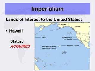 Imperialism Lands of Interest to the United States: Hawaii Status: ACQUIRED