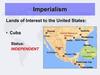 Imperialism Lands of Interest to the United States: Cuba Status: INDEPENDENT