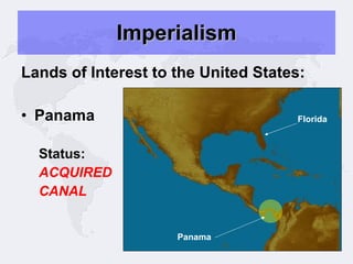 Imperialism Lands of Interest to the United States: Panama Status: ACQUIRED CANAL Panama Florida