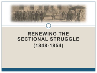 Renewing the Sectional Struggle (1848-1854) 