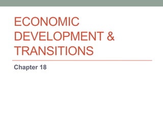 ECONOMIC
DEVELOPMENT &
TRANSITIONS
Chapter 18
 